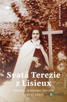 Svatá Terezie z Lisieux - Příběh jednoho života (1873-1897) - Guy Gaucher