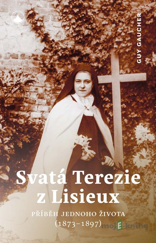 Svatá Terezie z Lisieux - Příběh jednoho života (1873-1897) - Guy Gaucher Svatá Terezie z Lisieux - Příběh jednoho života (1873-1897) - Guy Gaucher
