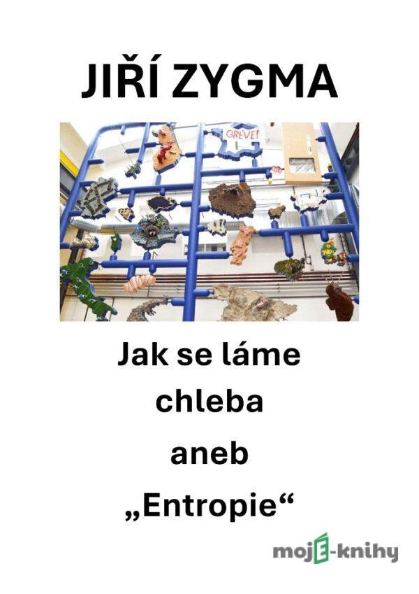 Jak se láme chleba aneb "Entropie" - Jiří Zygma