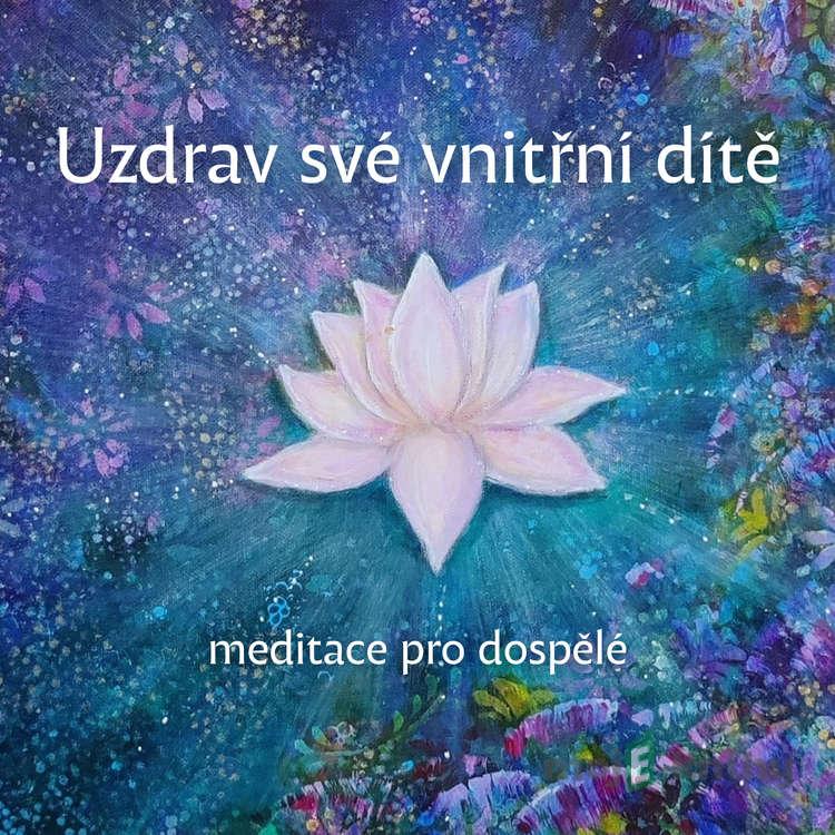Uzdrav své vnitřní dítě - meditace pro dospělé - Iva Aliana Bendová Uzdrav své vnitřní dítě - meditace pro dospělé - Iva Aliana Bendová