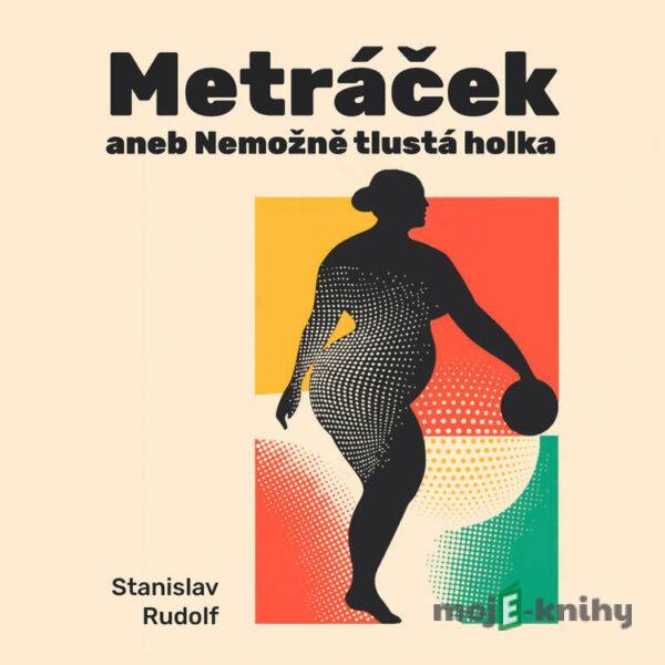 Metráček I. aneb Nemožně tlustá holka - Stanislav Rudolf