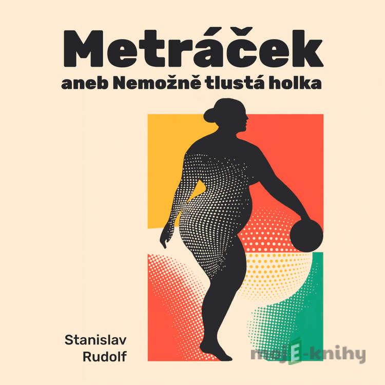 Metráček I. aneb Nemožně tlustá holka - Stanislav Rudolf Metráček I. aneb Nemožně tlustá holka - Stanislav Rudolf