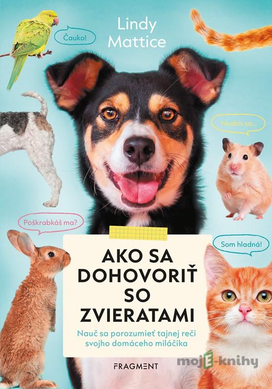 Ako sa dohovoriť so zvieratami - Lindy Mattice Ako sa dohovoriť so zvieratami - Lindy Mattice