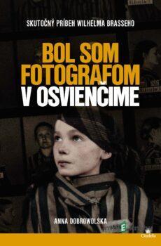 Bol som fotografom v Osvienčime - Anna Dobrowolska