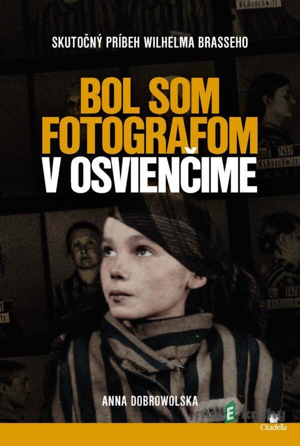 Bol som fotografom v Osvienčime - Anna Dobrowolska