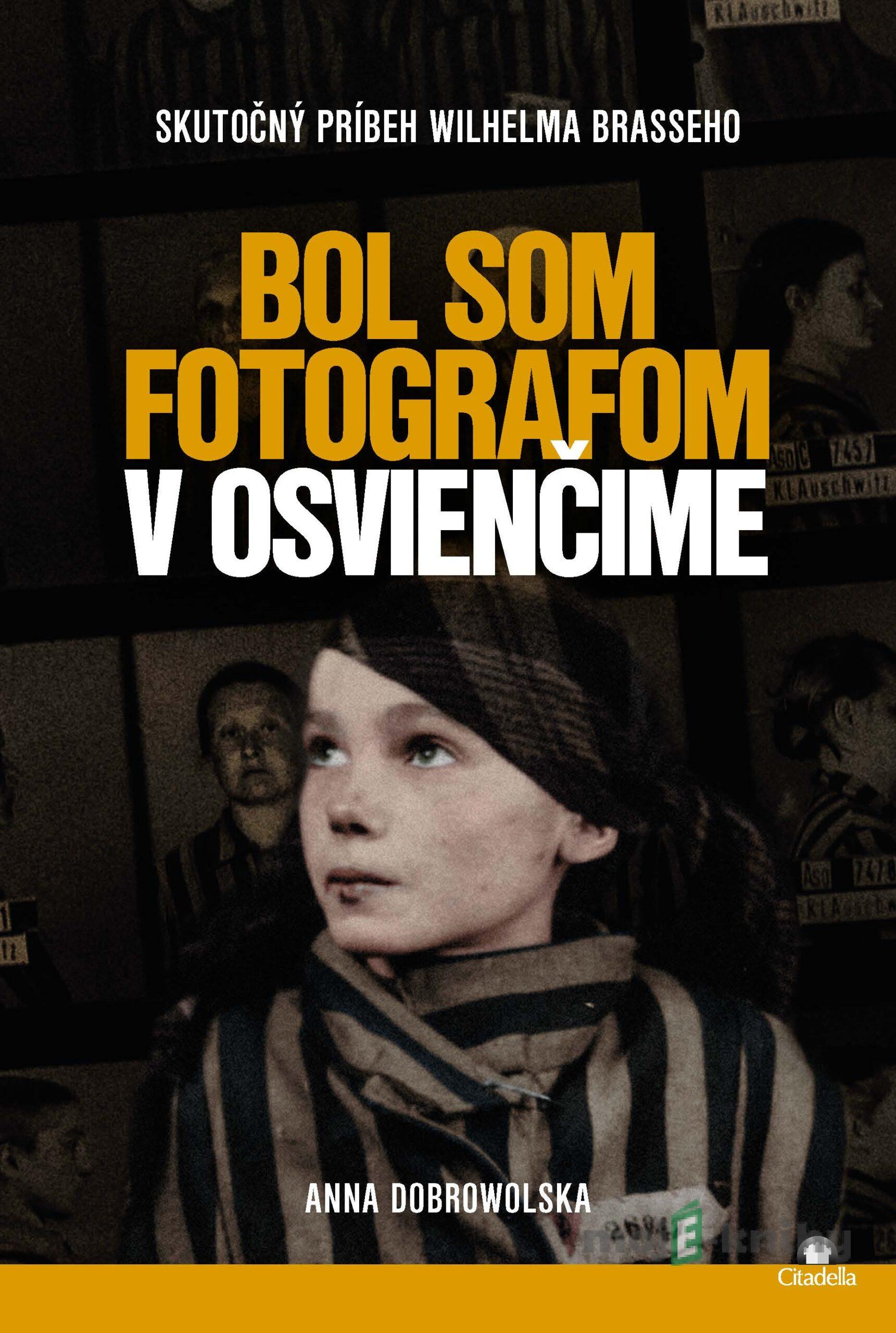 Bol som fotografom v Osvienčime - Anna Dobrowolska Bol som fotografom v Osvienčime - Anna Dobrowolska