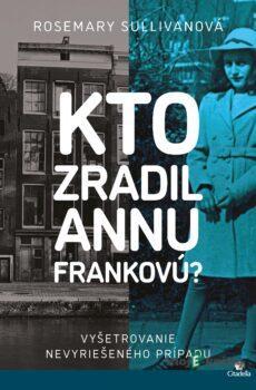 Kto zradil Annu Frankovú? - Rosemary Sullivan