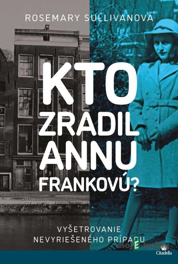 Kto zradil Annu Frankovú? - Rosemary Sullivan