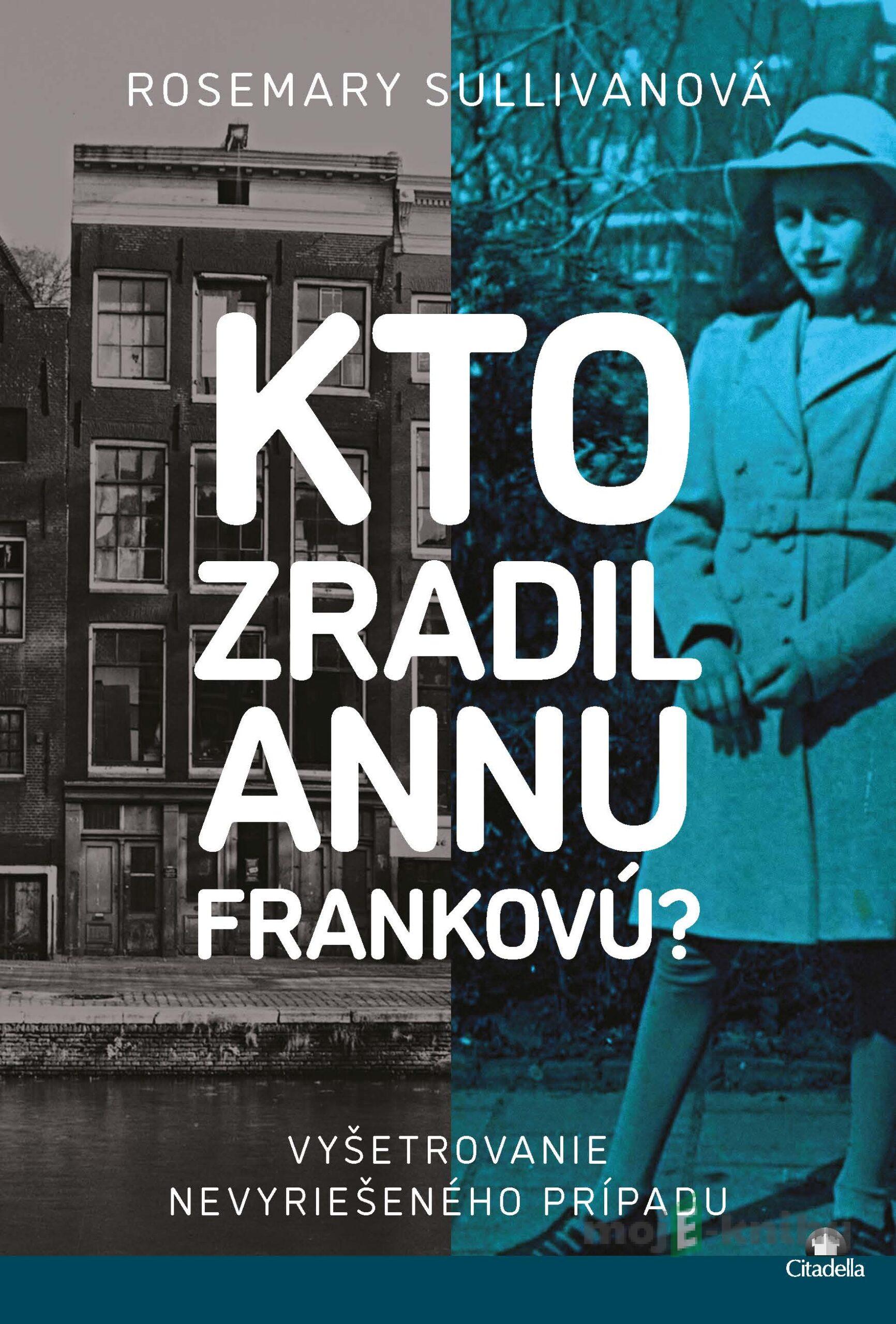 Kto zradil Annu Frankovú? - Rosemary Sullivan Kto zradil Annu Frankovú? - Rosemary Sullivan