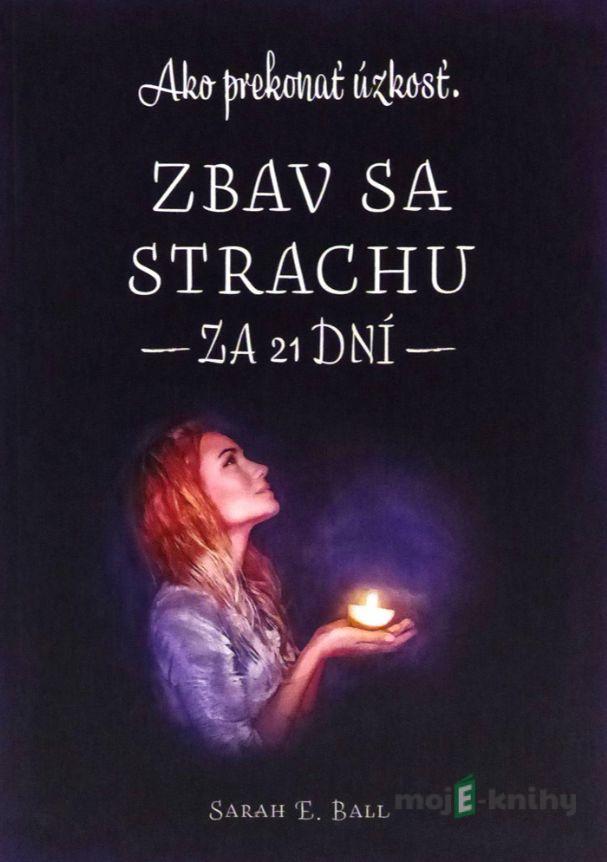 Zbav sa strachu za 21 dní - Sarah E. Ball Zbav sa strachu za 21 dní - Sarah E. Ball