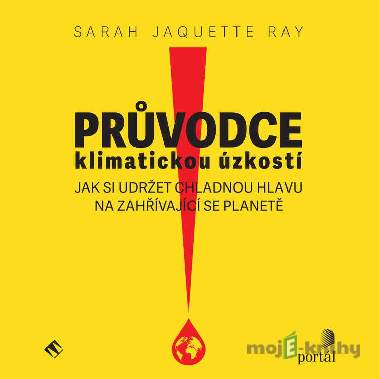Průvodce klimatickou úzkostí - Sarah Jacquette Ray Průvodce klimatickou úzkostí - Sarah Jacquette Ray