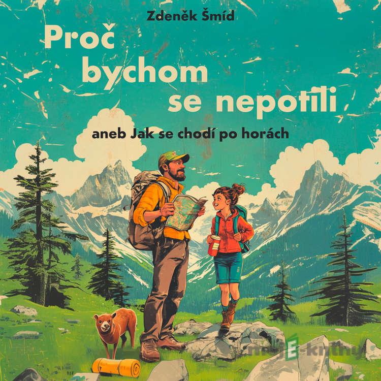 Proč bychom se nepotili aneb Jak se chodí po horách - Zdeněk Šmíd Proč bychom se nepotili aneb Jak se chodí po horách - Zdeněk Šmíd