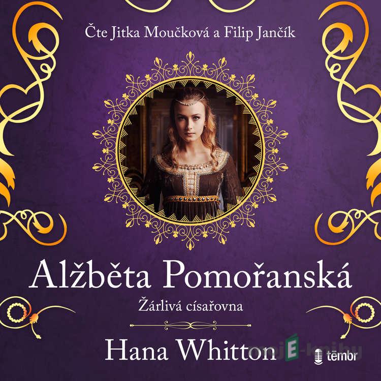 Alžběta Pomořanská – Žárlivá císařovna - Hana Whitton Alžběta Pomořanská – Žárlivá císařovna - Hana Whitton