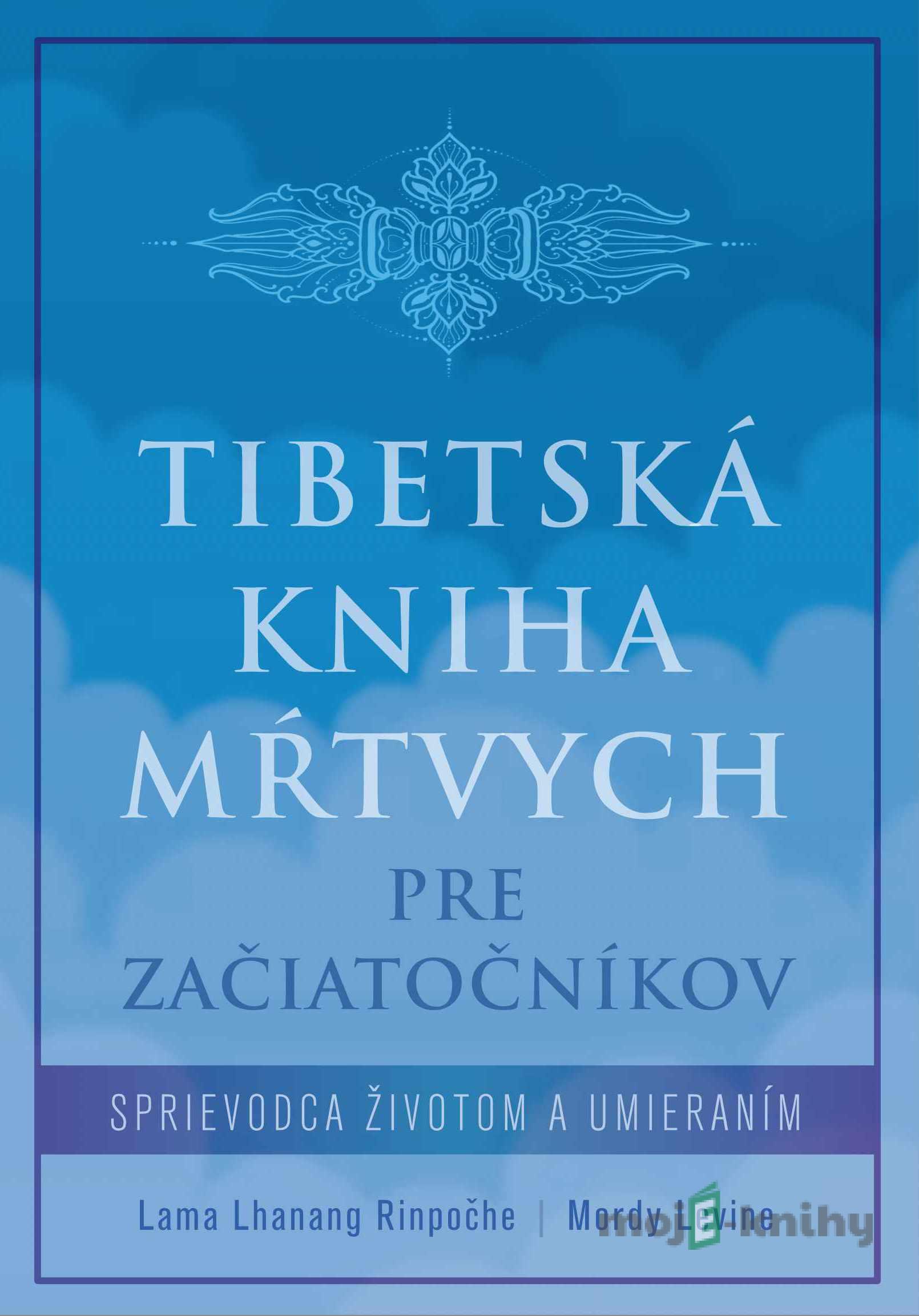 Tibetská kniha mŕtvych pre začiatočníkov - Lama Lhanang Rinpoche a Mordy Levine Tibetská kniha mŕtvych pre začiatočníkov - Lama Lhanang Rinpoche a Mordy Levine