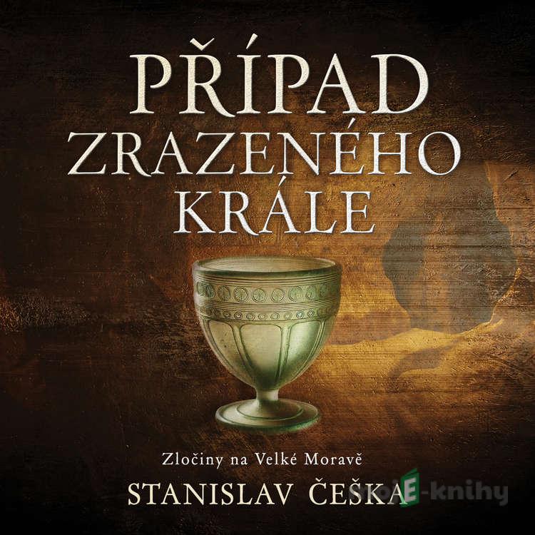 Případ zrazeného krále - Stanislav Češka Případ zrazeného krále - Stanislav Češka