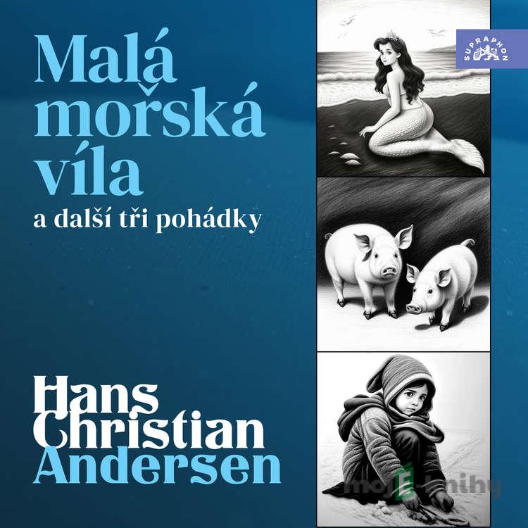 Hans Christian Andersen: Malá mořská víla a další tři pohádky - Hans Christian Andersen Hans Christian Andersen: Malá mořská víla a další tři pohádky - Hans Christian Andersen