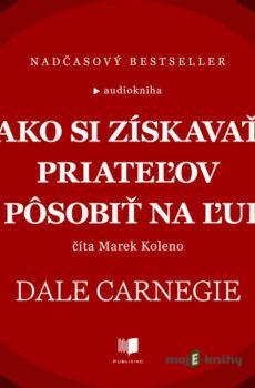 Ako si získavať priateľov a pôsobiť na ľudí - Dale Carnegie