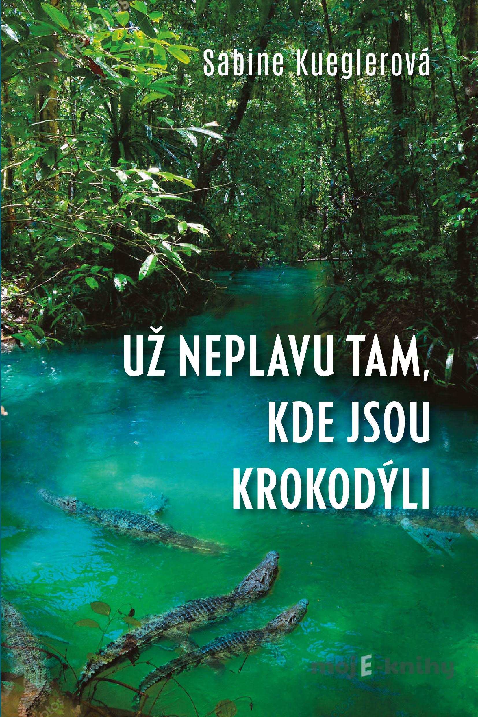 Už neplavu tam, kde jsou krokodýli - Sabine Kueglerová Už neplavu tam, kde jsou krokodýli - Sabine Kueglerová