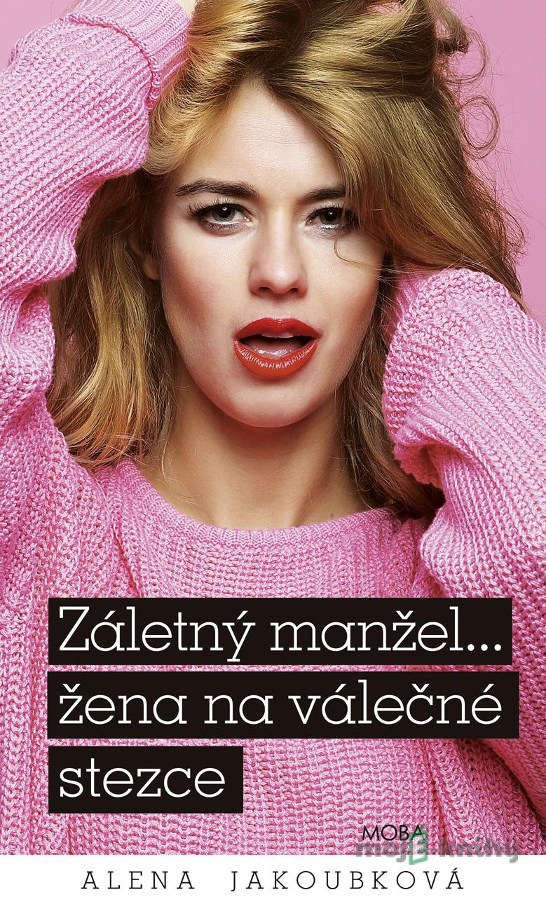 Záletný manžel… žena na válečné stezce - Alena Jakoubková Záletný manžel… žena na válečné stezce - Alena Jakoubková