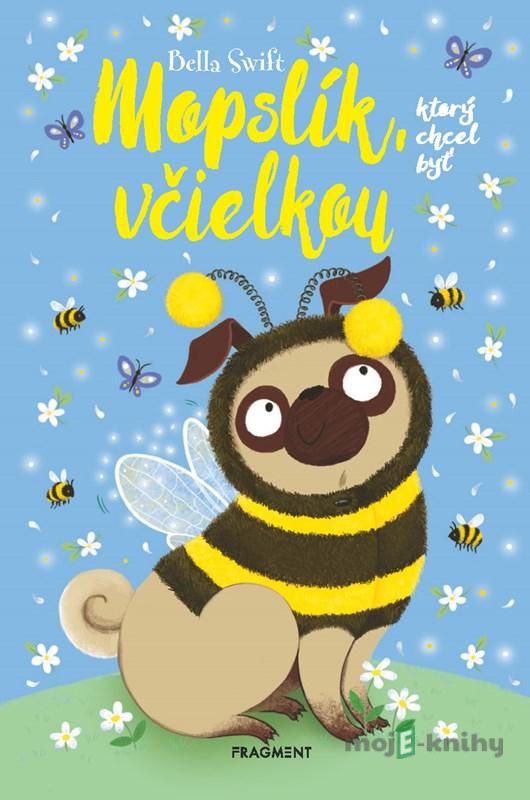 Mopslík, ktorý chcel byť včielkou - Bella Swift Mopslík, ktorý chcel byť včielkou - Bella Swift