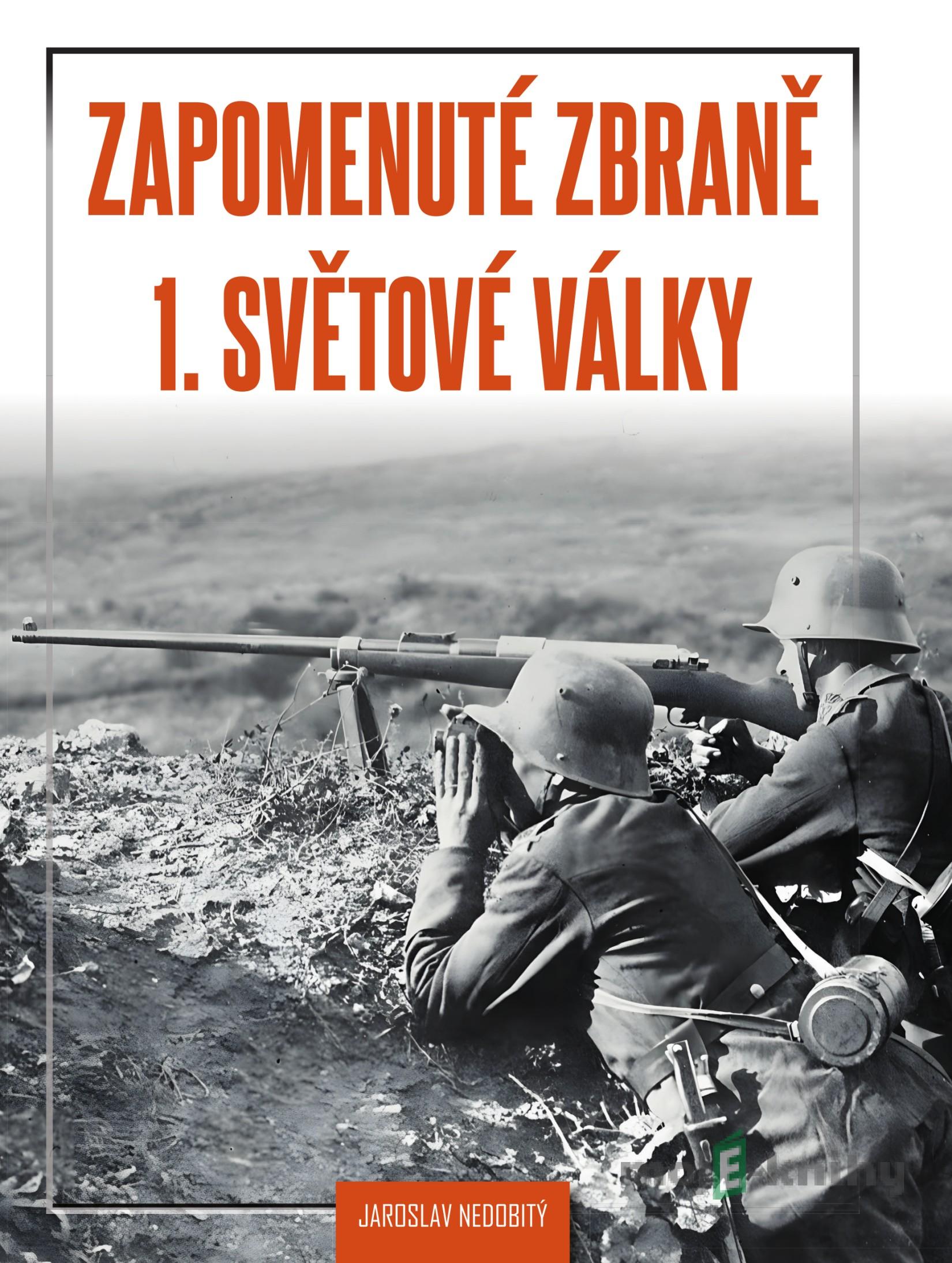 Zapomenuté zbraně 1. světové války - Jaroslav Nedobitý Zapomenuté zbraně 1. světové války - Jaroslav Nedobitý