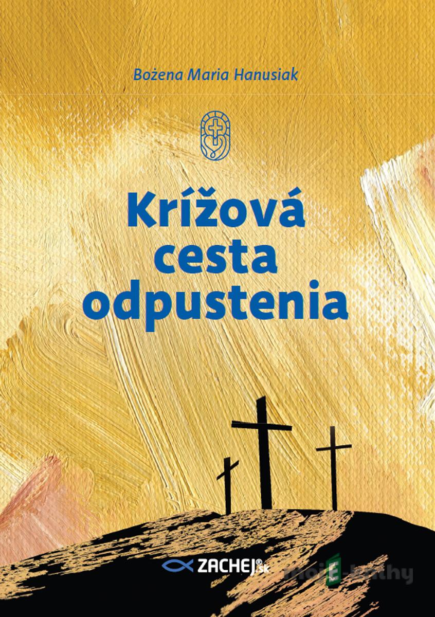 Krížová cesta odpustenia - Bożena Maria Hanusiak Krížová cesta odpustenia - Bożena Maria Hanusiak