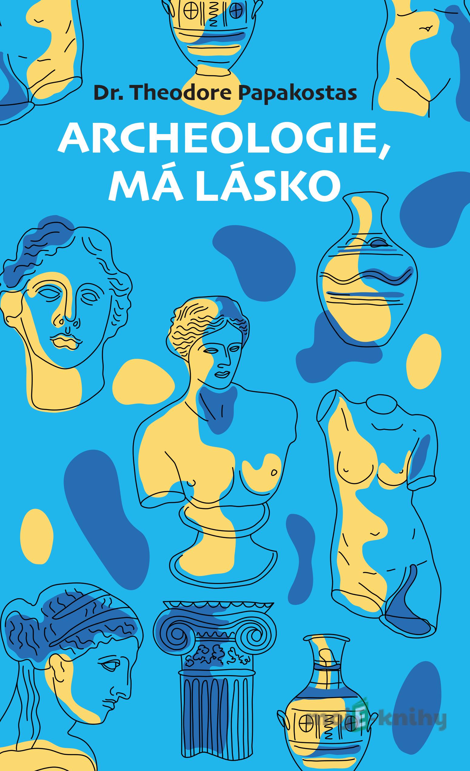 Archeologie, má lásko - Theodore Papakostas Archeologie, má lásko - Theodore Papakostas