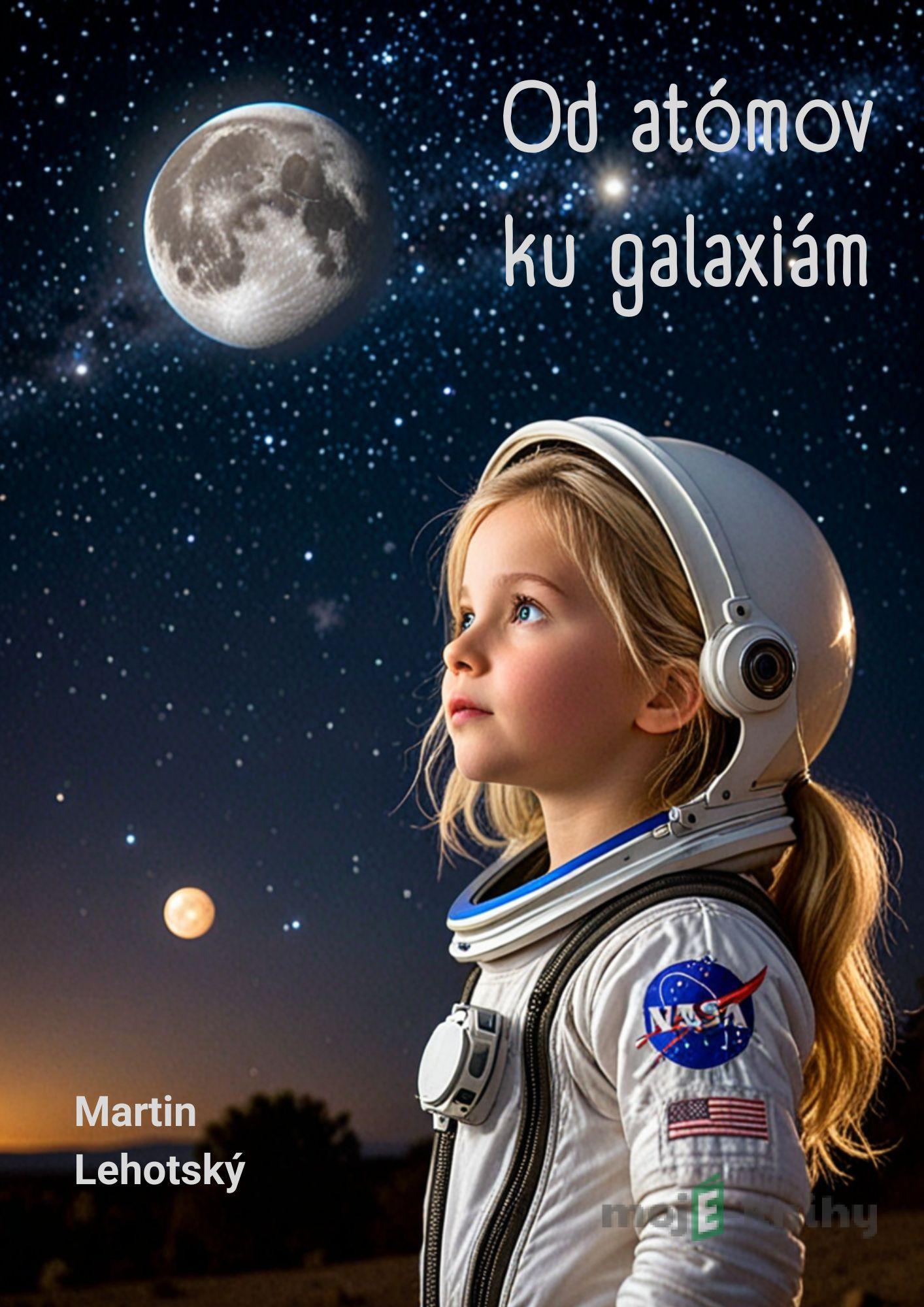 Od atómov ku galaxiám - Martin Lehotský Od atómov ku galaxiám - Martin Lehotský