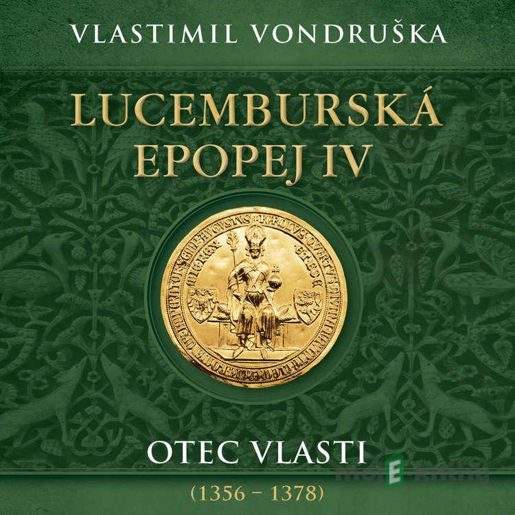 Lucemburská epopej IV. - Otec vlasti (1356–1378) - Vlastimil Vondruška Lucemburská epopej IV. - Otec vlasti (1356–1378) - Vlastimil Vondruška