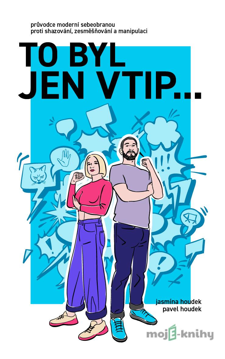 To byl jen vtip… - Průvodce moderní sebeobranou proti shazování, zesměšňování a manipulaci - Pavel Houdek, Jasmína Houdek To byl jen vtip… - Průvodce moderní sebeobranou proti shazování, zesměšňování a manipulaci - Pavel Houdek, Jasmína Houdek