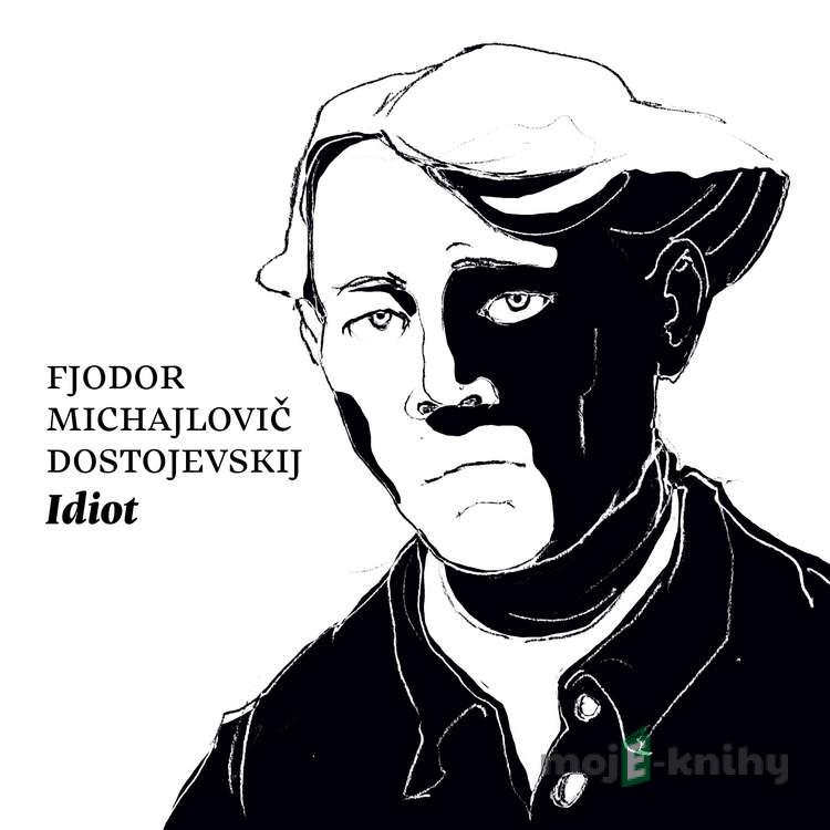 Idiot - Fjodor Michajlovič Dostojevskij Idiot - Fjodor Michajlovič Dostojevskij