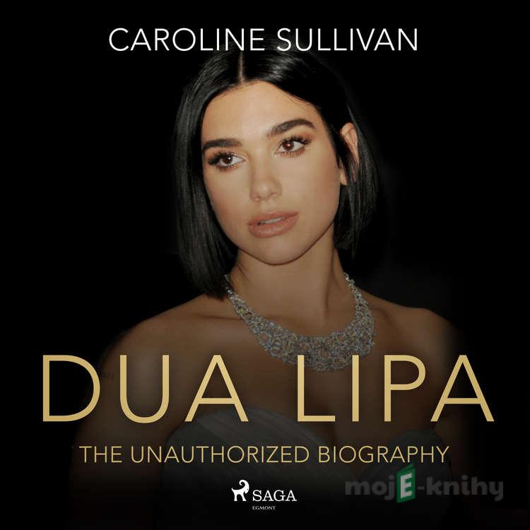 DUA LIPA: The Unauthorized Biography (EN) - Caroline Sullivan DUA LIPA: The Unauthorized Biography (EN) - Caroline Sullivan