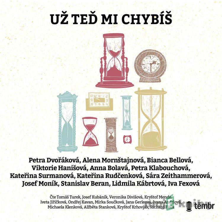 Už teď mi chybíš - Petra Dvořáková,Alena Mornštajnová,Bianca Bellová,Viktorie Hanišová,Anna Bolavá,Petra Klabouchová,Kateřina Surmanová,Kateřina Rudčenková,Sára Zeithammerová,Josef Moník,Stanislav Beran,Lidmila Kábrtová,Ivana Fexová Už teď mi chybíš - Petra Dvořáková,Alena Mornštajnová,Bianca Bellová,Viktorie Hanišová,Anna Bolavá,Petra Klabouchová,Kateřina Surmanová,Kateřina Rudčenková,Sára Zeithammerová,Josef Moník,Stanislav Beran,Lidmila Kábrtová,Ivana Fexová