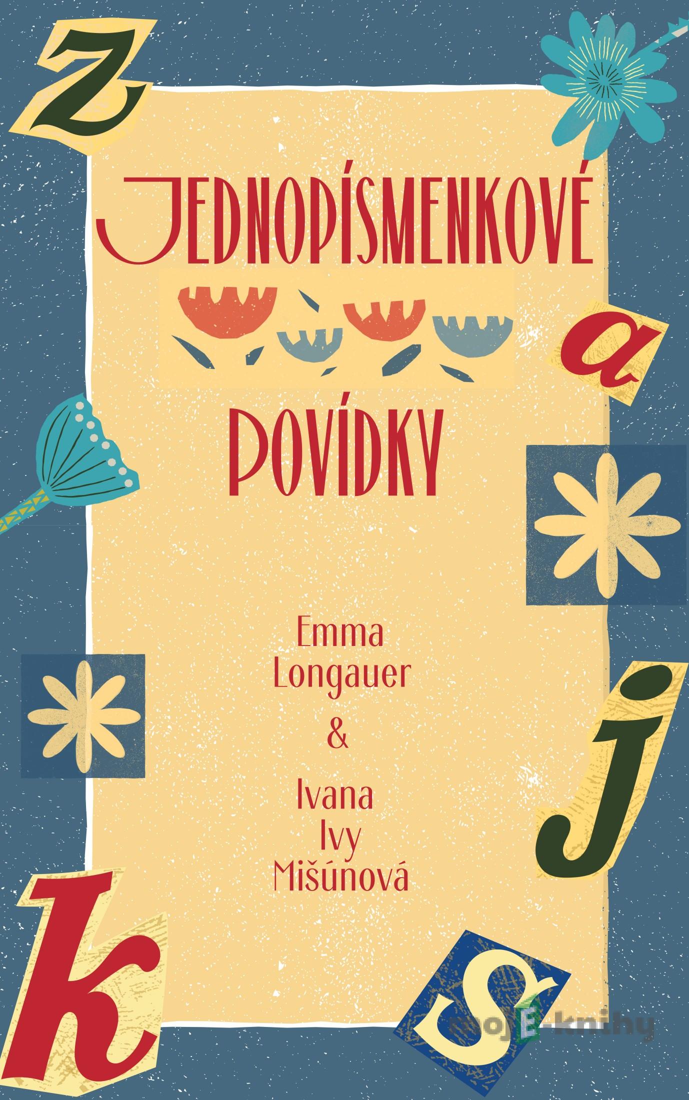 Jednopísmenkové povídky - Emma Longauer, Ivana Ivy Mišúnová Jednopísmenkové povídky - Emma Longauer, Ivana Ivy Mišúnová