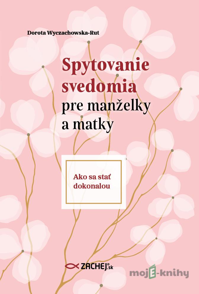 Spytovanie svedomia pre manželky a matky - Dorota Wyczachowska-Rut Spytovanie svedomia pre manželky a matky - Dorota Wyczachowska-Rut