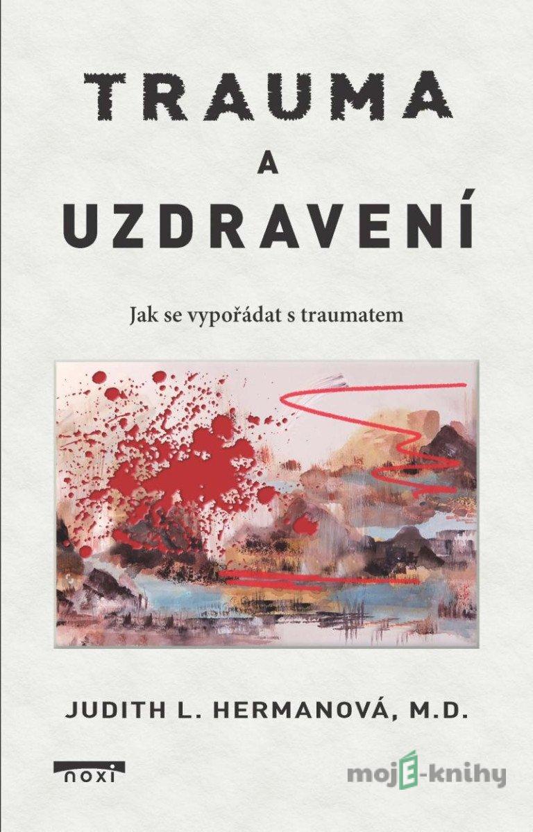 Trauma a uzdravení - Jak se vypořádat s traumatem - Judith L. Herman Trauma a uzdravení - Jak se vypořádat s traumatem - Judith L. Herman