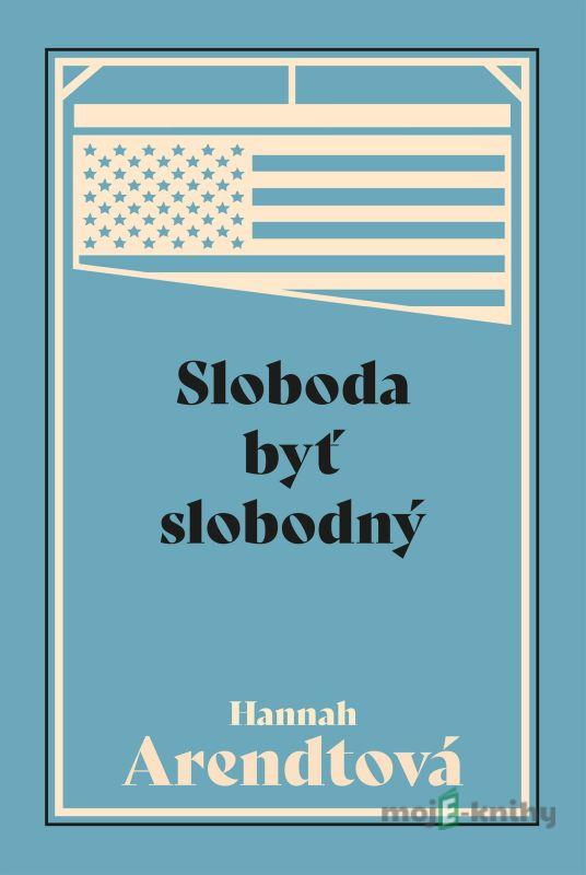 Sloboda byť slobodný - Hannah Arendt Sloboda byť slobodný - Hannah Arendt