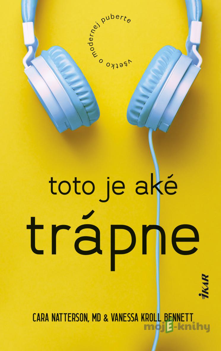 Toto je aké trápne: Všetko o modernej puberte - Cara Natterson a Vanessa Kroll Bennett Toto je aké trápne: Všetko o modernej puberte - Cara Natterson a Vanessa Kroll Bennett