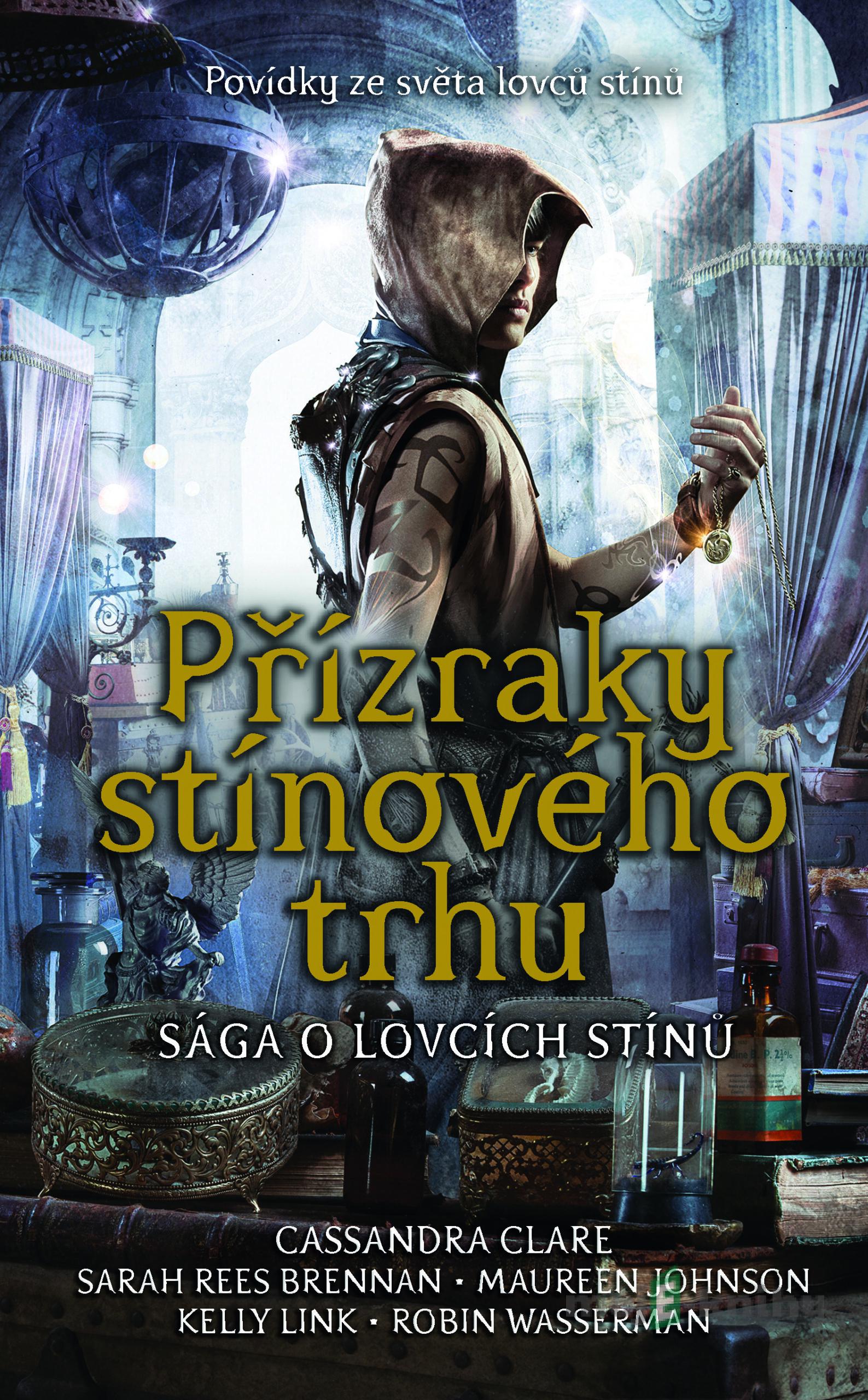 Přízraky stínového trhu - Cassandra Clare, Kelly Link, Maureen Johnson, Robin Wasserman a Sarah Rees Brennan Přízraky stínového trhu - Cassandra Clare, Kelly Link, Maureen Johnson, Robin Wasserman a Sarah Rees Brennan