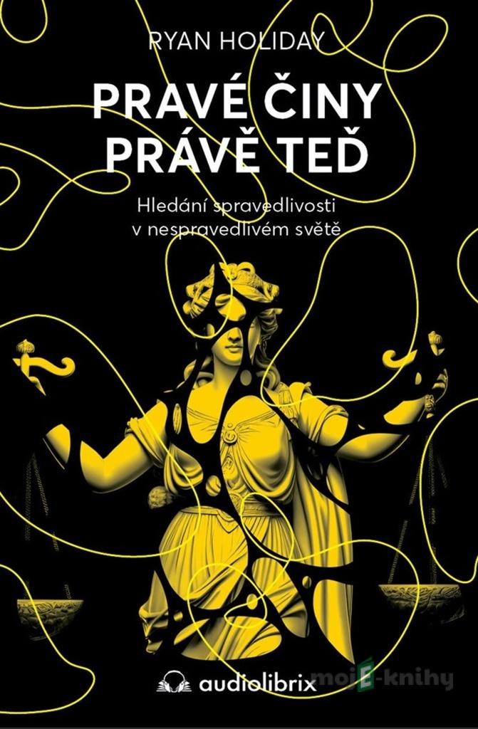 Pravé činy právě teď - Ryan Holiday Pravé činy právě teď - Ryan Holiday