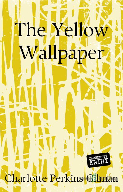 The Yellow Wallpaper - Charlotte Perkins Gilman The Yellow Wallpaper - Charlotte Perkins Gilman