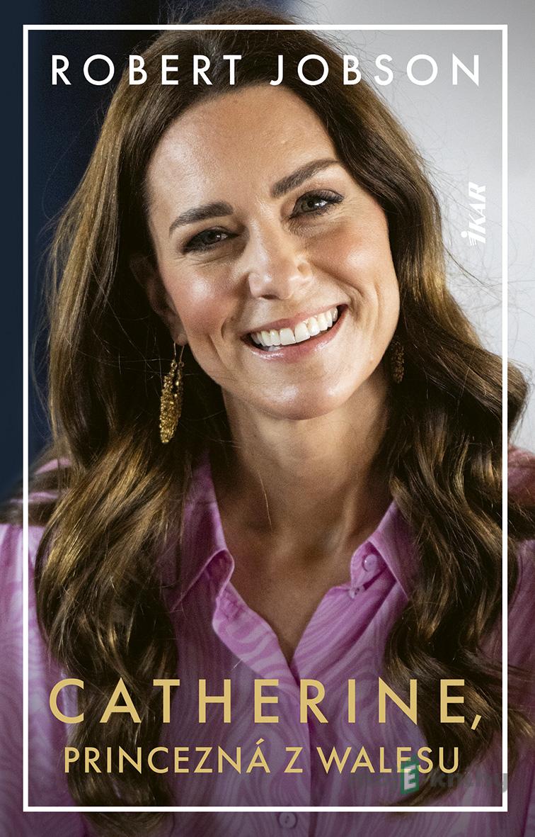 Catherine: Princezná z Walesu - Robert Jobson Catherine: Princezná z Walesu - Robert Jobson