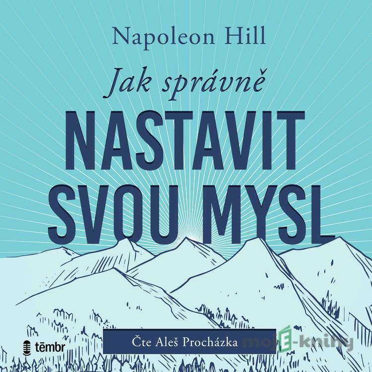 Jak správně nastavit svou mysl - Napoleon Hill Jak správně nastavit svou mysl - Napoleon Hill