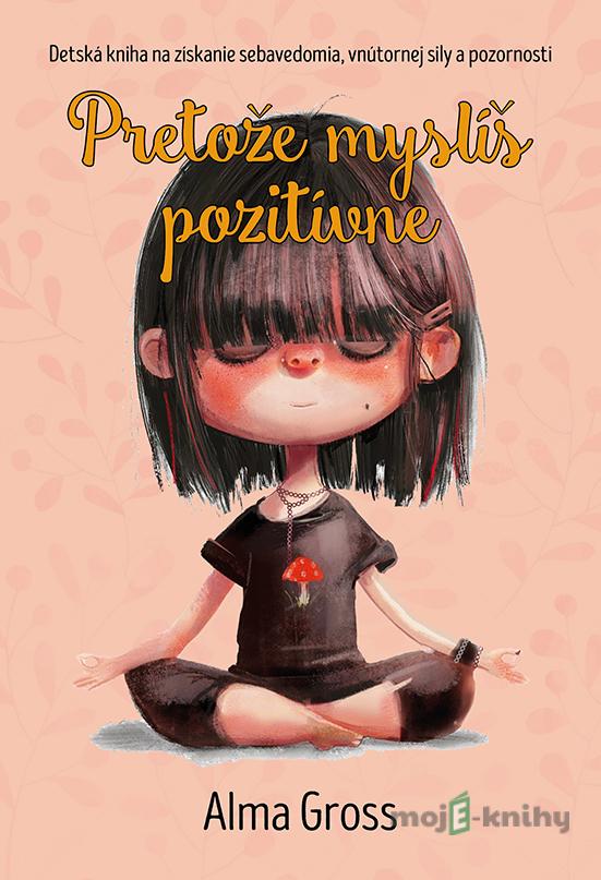 Pretože myslíš pozitívne - Alma Gross Pretože myslíš pozitívne - Alma Gross