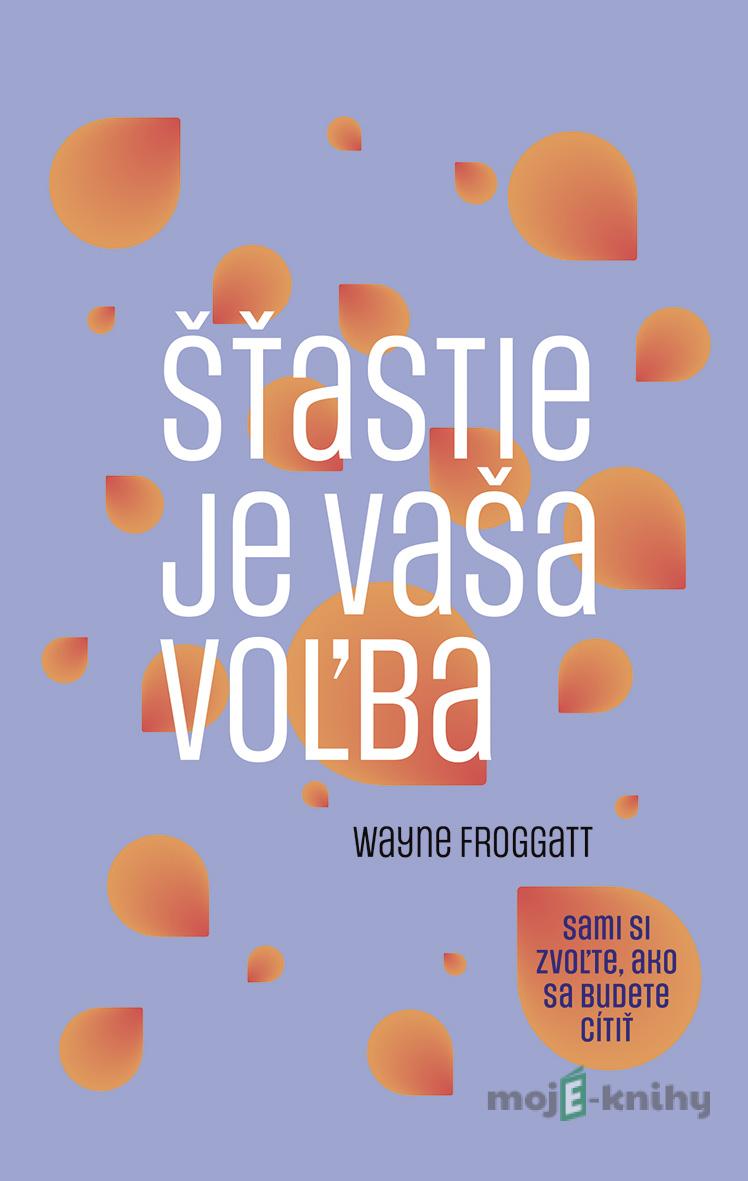 Šťastie je vaša voľba - Wayne Froggatt Šťastie je vaša voľba - Wayne Froggatt