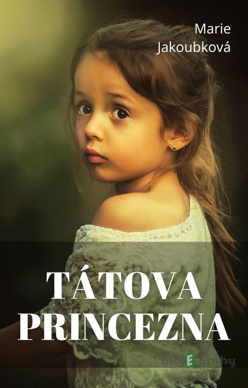 Tátova princezna - Marie Jakoubková Tátova princezna - Marie Jakoubková