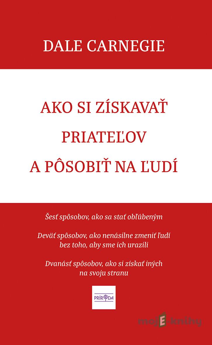 Ako si získavať priateľov a pôsobiť na ľudí - Dale Carnegie Ako si získavať priateľov a pôsobiť na ľudí - Dale Carnegie