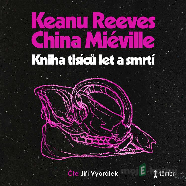 Kniha tisíců let a smrtí - Keanu Reeves,China Miéville Kniha tisíců let a smrtí - Keanu Reeves,China Miéville