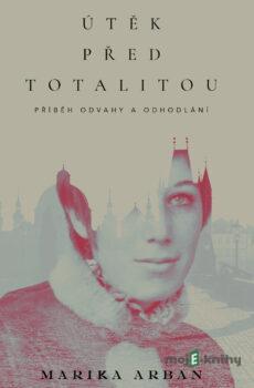 Útěk před totalitou - Marika Arban