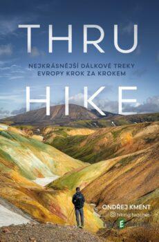 THRU-HIKE: Nejkrásnější dálkové treky Evropy krok za krokem - Ondřej Kment